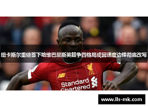 纽卡斯尔重磅签下哈维巴恩斯英超争四格局或因速度边锋彻底改写 纽卡斯尔重磅签下哈维巴恩斯英超争四格局或因速度边锋彻底改写